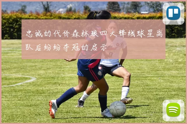 忠诚的代价森林狼四大锋线球星离队后纷纷夺冠的启示